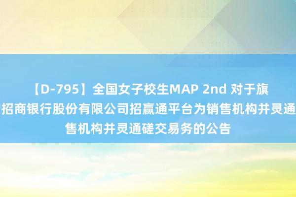 【D-795】全国女子校生MAP 2nd 对于旗下部分基金新增招商银行股份有限公司招赢通平台为销售机构并灵通磋交易务的公告